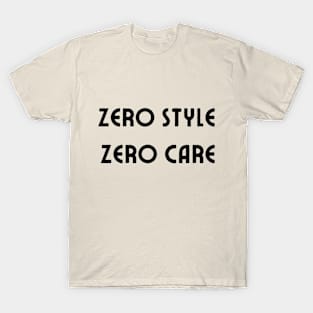 Zero style zero care T-Shirt